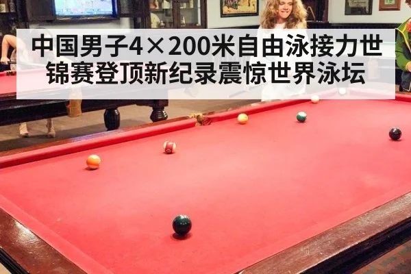 中国男子4×200米自由泳接力世锦赛登顶新纪录震惊世界泳坛