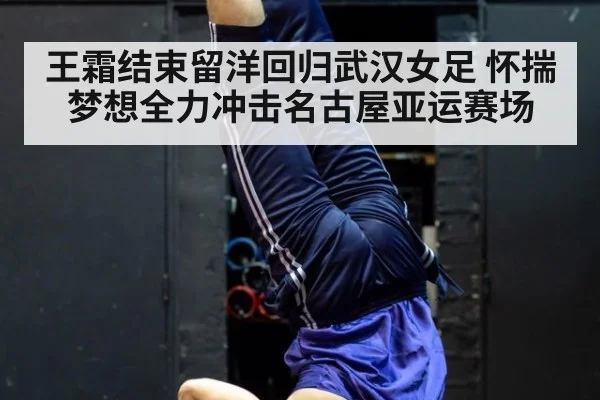 王霜结束留洋回归武汉女足 怀揣梦想全力冲击名古屋亚运赛场